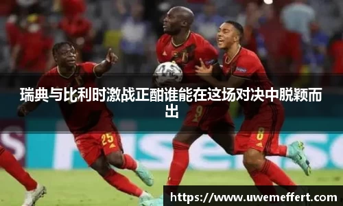 瑞典与比利时激战正酣谁能在这场对决中脱颖而出